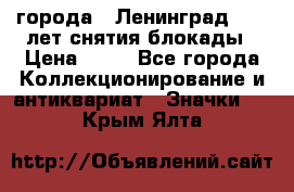 1.1) города : Ленинград - 40 лет снятия блокады › Цена ­ 49 - Все города Коллекционирование и антиквариат » Значки   . Крым,Ялта